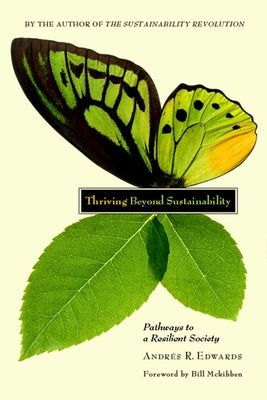 Thriving Beyond Sustainability: Pathways to a Resilient Society by Edwards, Andres R.