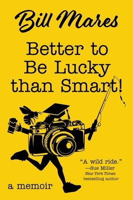 Better to Be Lucky than Smart!: A Memoir by Mares, Bill