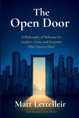 The Open Door: A Philosophy of Welcome for Leaders, Cities, and Everyone Who Opens a Door by Lettelleir, Matt