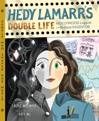 Hedy Lamarr's Double Life: Hollywood Legend and Brilliant Inventor by Wallmark, Laurie