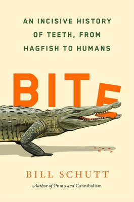 Bite: An Incisive History of Teeth, from Hagfish to Humans by Schutt, Bill