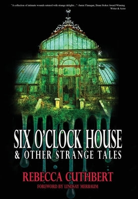 Six O'Clock House & Other Strange Tales by Cuthbert, Rebecca