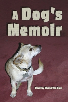 A Dog's Memoir by Chang-Van Horn, Dorothy