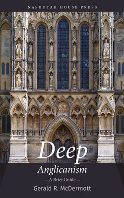 Deep Anglicanism: A Brief Guide by McDermott, Gerald