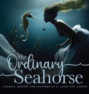 The Ordinary Seahorse by Dos Santos, C. Laine