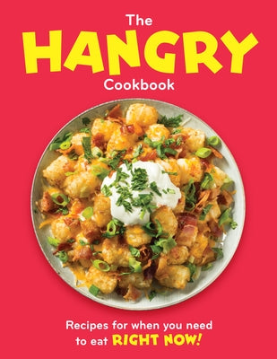 The Hangry Cookbook: Recipes for When You Need to Eat Right Now! by Publications International Ltd