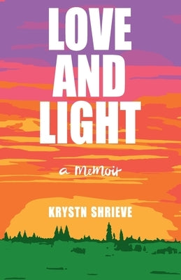 Love and Light: How My Cancer Banished Darkness for All Time by Shrieve, Krystn