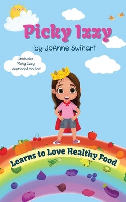 Picky Izzy Learns to Love Healthy Food by Swihart, Joanne M.