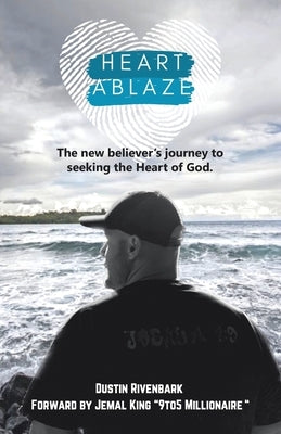 Heart Ablaze: The New Believer's Journey to Seeking the Heart of God. by Rivenbark, Dustin