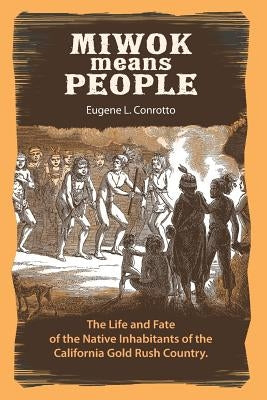 Miwok Means People: The life and fate of the native inhabitants of the California Gold Rush country by Langhoff, Dan