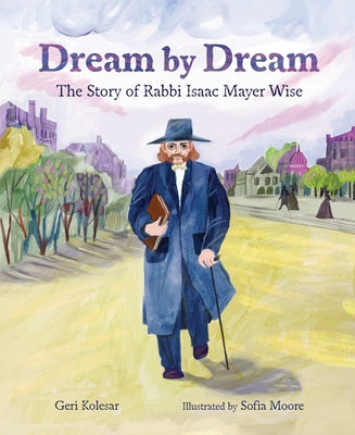 Dream by Dream: The Story of Rabbi Isaac Mayer Wise by Kolesar, Geri