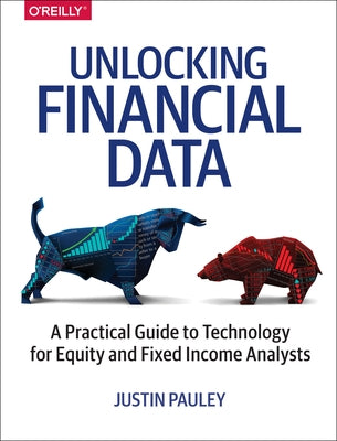 Unlocking Financial Data: A Practical Guide to Technology for Equity and Fixed Income Analysts by Pauley, Justin