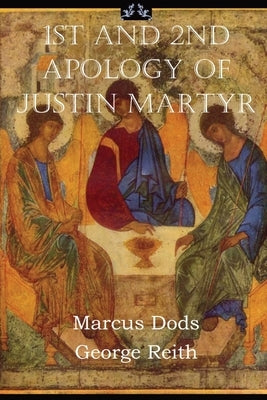 First and Second Apologies of Justin Martyr by Justin Martyr