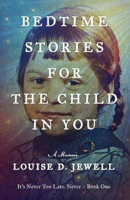 Bedtime Stories for the Child in You: A Memoir by Jewell, Louise D.