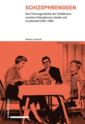 Schizophrenogen: Eine Wissensgeschichte Des Verhaltnisses Zwischen Schizophrenie, Familie Und Gesellschaft (1948-1980) by Lienhard, Marina