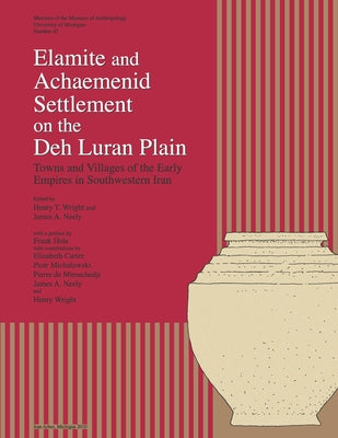Elamite and Achaemenid Settlement on the Deh Luran Plain: Towns and Villages of the Early Empires in Southwestern Iran Volume 47 by Wright, Henry T.