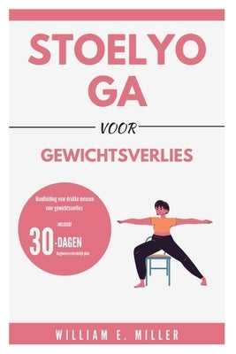 Stoelyoga voor gewichtsverlies: Handleiding voor drukke mensen voor gewichtsverlies / 30-dagen beginnersvriendelijk plan by Miller, William