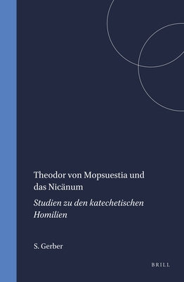 Theodor Von Mopsuestia Und Das Nicänum: Studien Zu Den Katechetischen Homilien by Gerber, Simon