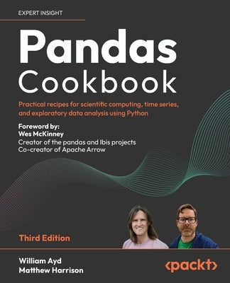 Pandas Cookbook - Third Edition: Practical recipes for scientific computing, time series, and exploratory data analysis using Python by Ayd, William