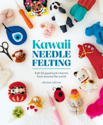 Kawaii Needle Felting: Felt 20 Good Luck Charms from Around the World by Za?chik, H?l?na