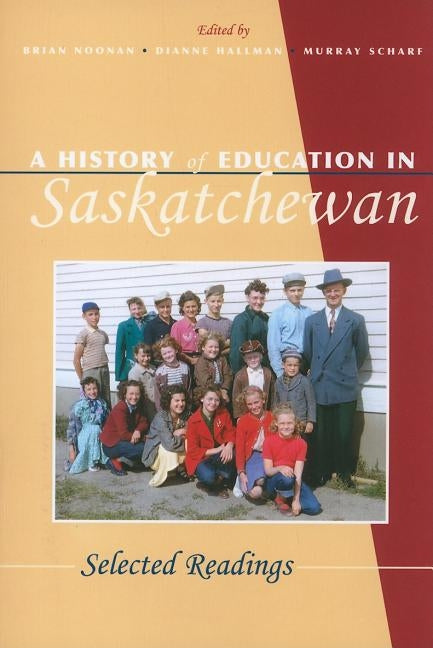 A History of Education in Saskatchewan: Selected Readings by Noonan, Brian