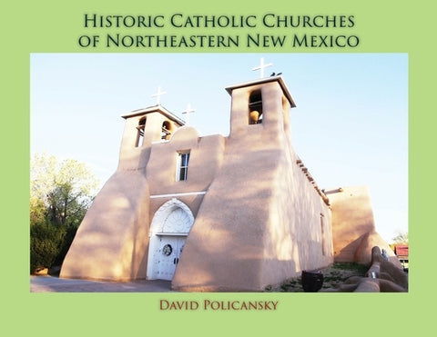 Historic Catholic Churches of Northeastern New Mexico (Softcover) by Policansky, David