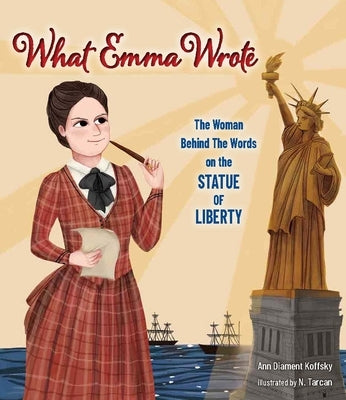 What Emma Wrote: The Woman Behind the Words on the Statue of Liberty by Koffsky, Ann D.