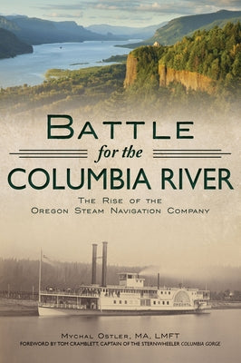 Battle for the Columbia River: The Rise of the Oregon Steam Navigation Company by Ostler, Mychal