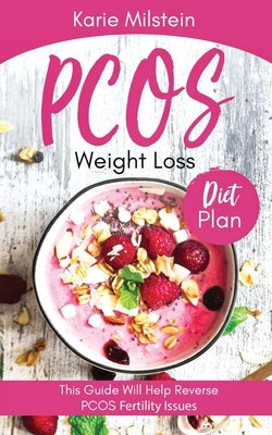 PCOS Weight Loss Diet Plan: This Guide Will Help Reverse PCOS Fertility Issues by Milstein, Karie