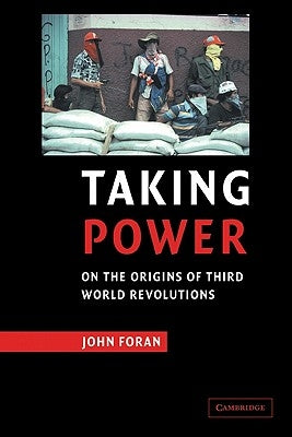 Taking Power: On the Origins of Third World Revolutions by Foran, John