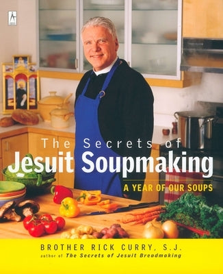 The Secrets of Jesuit Soupmaking: A Year of Our Soups by Curry, Rick