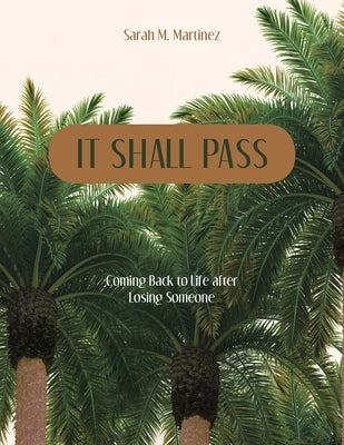 It Shall Pass: Coming Back to Life after Losing Someone by Martinez, Sarah M.