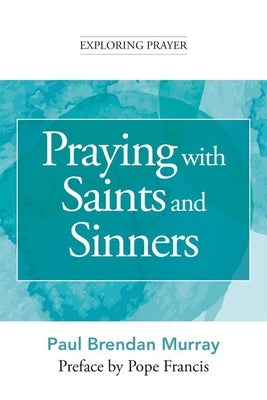 Praying with Saints and Sinners by Murray, Paul Brendan