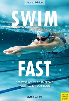 Swim Fast: 100 Workouts to Improve Your Swim Technique by Lucero, Blythe