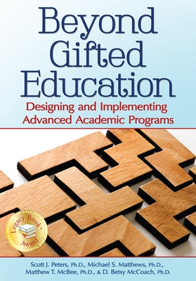 Beyond Gifted Education: Designing and Implementing Advanced Academic Programs by Peters, Scott J.
