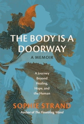 The Body Is a Doorway: A Memoir: A Journey Beyond Healing, Hope, and the Human by Strand, Sophie