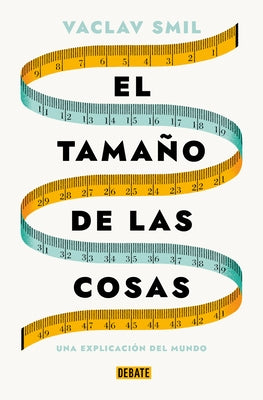 El Tama?o de Las Cosas / Size: How It Explains the World by Smil, Vaclav