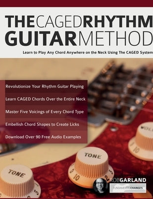 The CAGED Rhythm Guitar Method: Learn to Play Any Chord Anywhere on the Neck Using The CAGED System by Garland, Rob