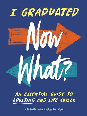 I Graduated: Now What?: An Essential Guide to Adulting and Life Skills by McLaughlin, Amanda