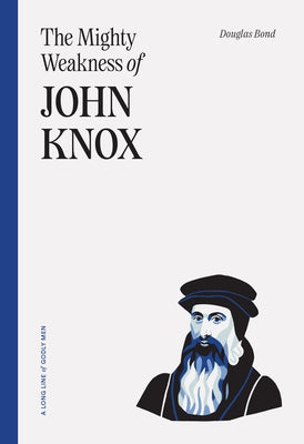 The Mighty Weakness of John Knox by Bond, Douglas