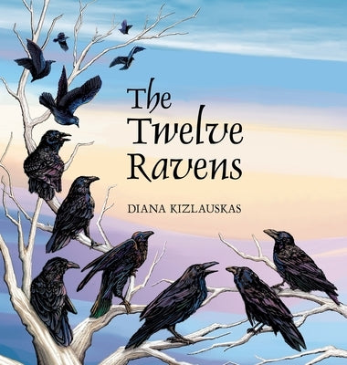 The Twelve Ravens: A Lithuanian Folktale by Kizlauskas, Diana