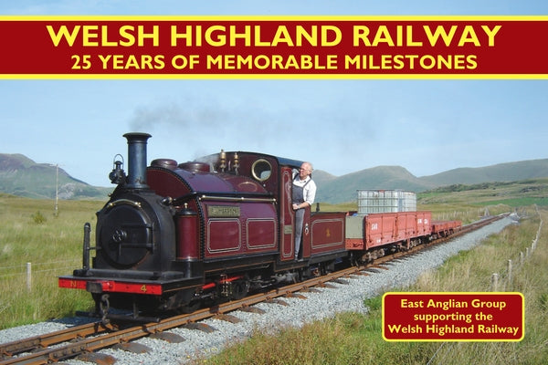 Welsh Highland Railway: 25 Years of Memorable Milestones by East Anglian Group