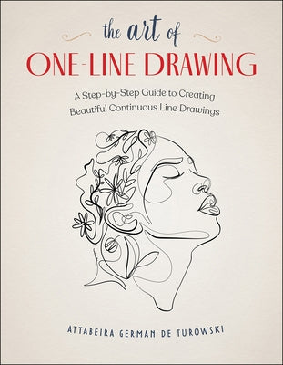 The Art of One-Line Drawing: A Step-By-Step Guide to Creating Beautiful Continuous Line Drawings by de Turowski, Attabeira German