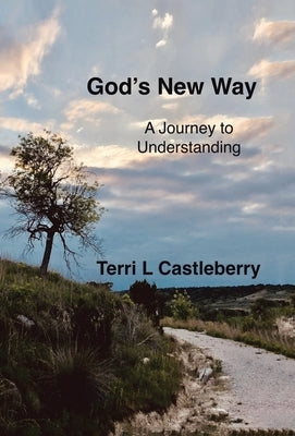 God's New Way: A Journey to Understanding by Castleberry, Terri L.