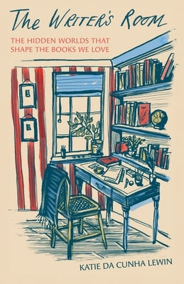 The Writer's Room: The Hidden Worlds That Shape the Books We Love by Lewin, Katie Da Cunha