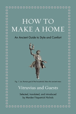 How to Make a Home: An Ancient Guide to Style and Comfort by Vitruvius