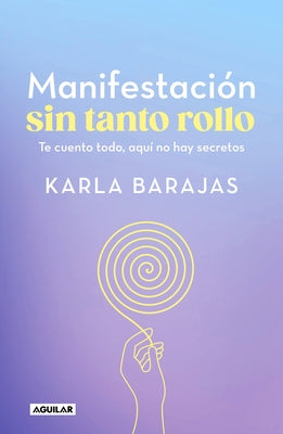 Manifestación Sin Tanto Rollo / Manifestation Without the Fuss: Find Out Everyth Ing, with No Secrets by Barajas, Karla