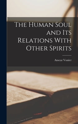 The Human Soul and its Relations With Other Spirits by Vonier, Anscar