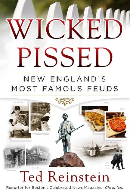 Wicked Pissed: New England's Most Famous Feuds by Reinstein, Ted