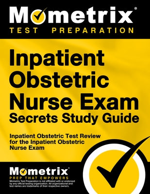 Inpatient Obstetric Nurse Exam Secrets Study Guide: Inpatient Obstetric Test Review for the Inpatient Obstetric Nurse Exam by Mometrix Nursing Certification Test Team
